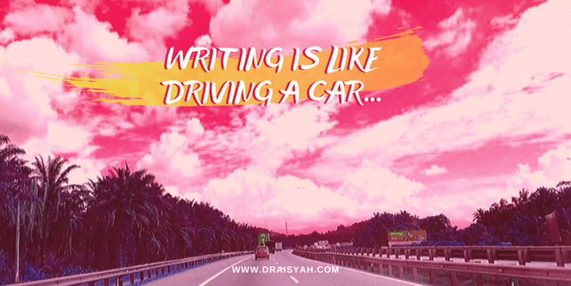 Writing is like driving a car... www.draisyah.com