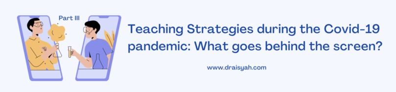 Teaching Strategies during the Covid-19 pandemic: What goes behind the screen? Part III